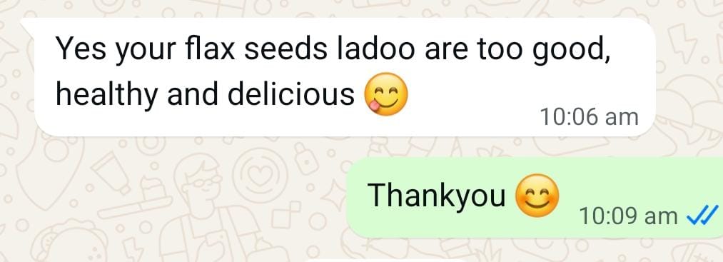WhatsApp message from a customer: Yes your flax seeds ladoo are too good, healthy and delicious.